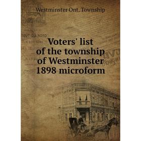 

Книга Voters' list of the township of Westminster 1898 microform. Westminster Ont. Township