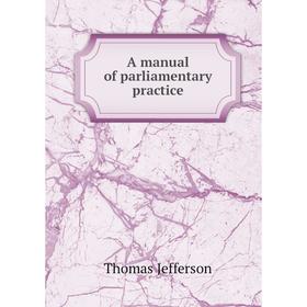 

Книга A manual of parliamentary practice. Thomas Jefferson