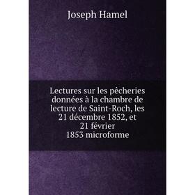

Книга Lectures sur les pêcheries données à la chambre de lecture de Saint-Roch, les 21 décembre 1852, et 21 février 1853 microforme
