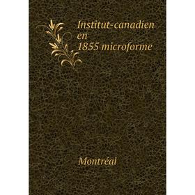 

Книга Institut-canadien en 1855 microforme. Montréal