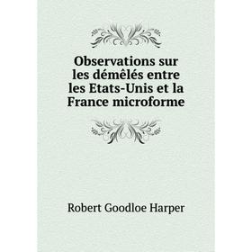 

Книга Observations sur les démêlés entre les Etats-Unis et la France microforme