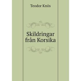 

Книга Skildringar från Korsika. Teodor Knös