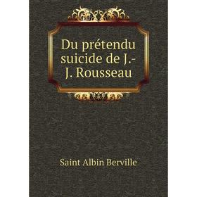 

Книга Du prétendu suicide de J.-J. Rousseau. Saint Albin Berville
