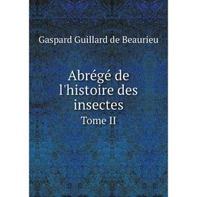 

Книга Abrégé de l'histoire des insectes. Tome II. Gaspard Guillard de Beaurieu