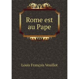 

Книга Rome est au Pape. Louis François Veuillot