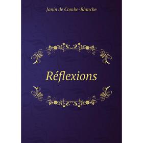 

Книга Réflexions. Janin de Combe-Blanche