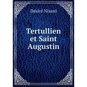 

Книга Tertullien et Saint Augustin. Désiré Nisard