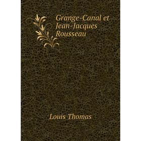 

Книга Grange-Canal et Jean-Jacques Rousseau. Louis Thomas