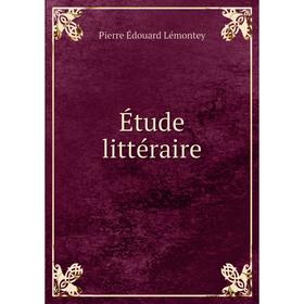 

Книга Étude littéraire. Pierre Édouard Lémontey