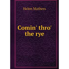 

Книга Comin' thro' the rye. Mathers Helen