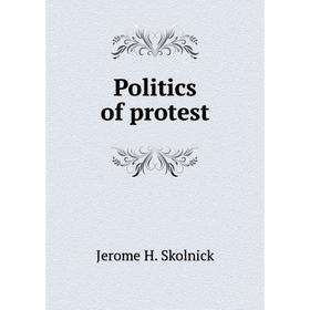 

Книга Politics of protest. Jerome H. Skolnick
