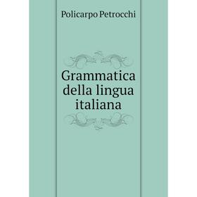 

Книга Grammatica della lingua italiana. Policarpo Petrocchi