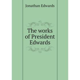 

Книга The works of President Edwards. Jonathan Edwards
