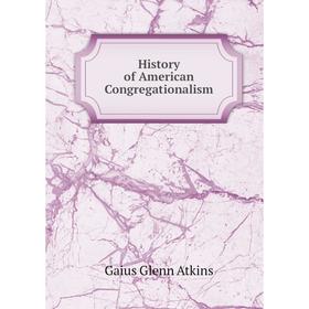 

Книга History of American Congregationalism. Gaius Glenn Atkins