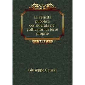 

Книга La Felicità pubblica considerata nei coltivatori di terre proprie