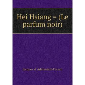 

Книга Hei Hsiang = (Le parfum noir). Jacques d' Adelswärd-Fersen