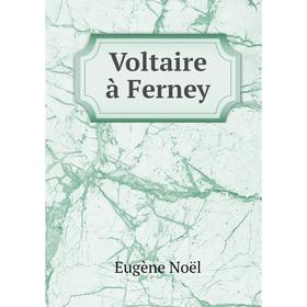 

Книга Voltaire à Ferney. Eugène Noël