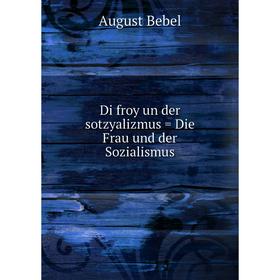 

Книга Di froy un der sotzyalizmus = Die Frau und der Sozialismus. August Bebel