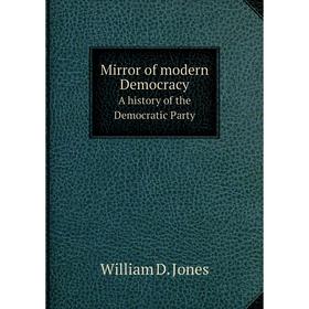 

Книга Mirror of modern DemocracyA history of the Democratic Party