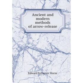 

Книга Ancient and modern methods of arrow-release. Edward Sylvester Morse
