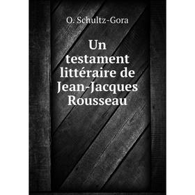 

Книга Un testament littéraire de Jean-Jacques Rousseau. O. Schultz-Gora