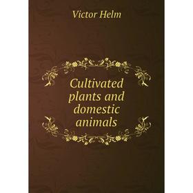 

Книга Cultivated plants and domestic animals. Victor Helm