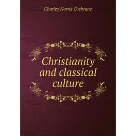 

Книга Christianity and classical culture. Charles Norris Cochrane