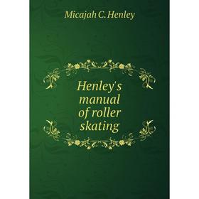 

Книга Henley's manual of roller skating. Micajah C. Henley