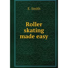 

Книга Roller skating made easy. E. Smith