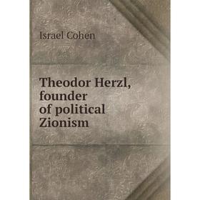 

Книга Theodor Herzl, founder of political Zionism. Israel Cohen