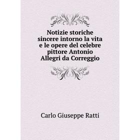 

Книга Notizie storiche sincere intorno la vita e le opere del celebre pittore Antonio Allegri da Correggio