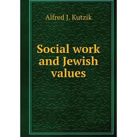 

Книга Social work and Jewish values. Alfred J. Kutzik