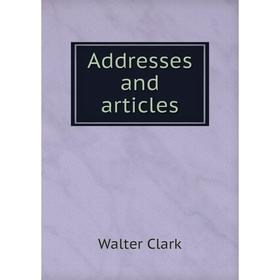 

Книга Addresses and articles. Walter Clark