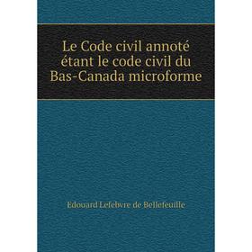 

Книга Le Code civil annoté étant le code civil du Bas-Canada microforme