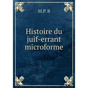 

Книга Histoire du juif-errant microforme. M.P. B