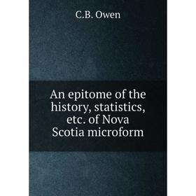 

Книга An epitome of the history, statistics, etc. of Nova Scotia microform. C.B. Owen