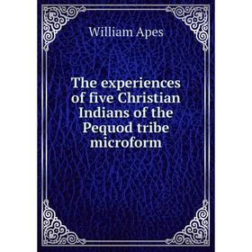 

Книга The experiences of five Christian Indians of the Pequod tribe microform. William Apes