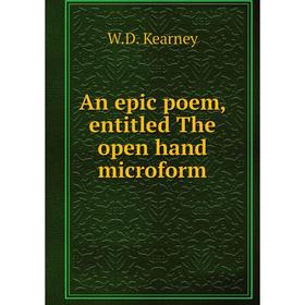 

Книга An epic poem, entitled The open hand microform. W.D. Kearney