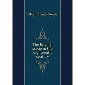 

Книга The English scene in the eighteenth century. Edward Stanley Roscoe