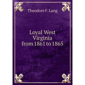 

Книга Loyal West Virginia from 1861 to 1865