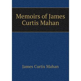 

Книга Memoirs of James Curtis Mahan