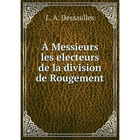 

Книга À Messieurs les electeurs de la division de Rougement. L. A. Dessaulles