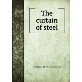 

Книга The curtain of steel. Montague Thomas Hainsselin