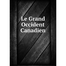 

Книга Le Grand Occident Canadien