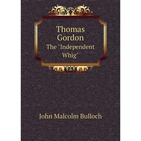 

Книга Thomas Gordon. The Independent Whig. John Malcolm Bulloch