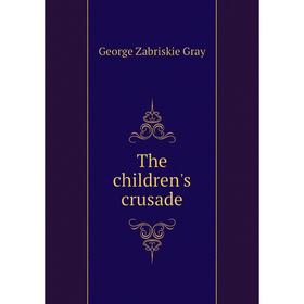 

Книга The children's crusade. George Zabriskie Gray