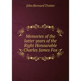

Книга Memories of the latter years of the Right Honourable Charles James Fox