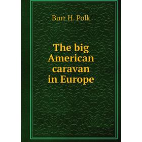 

Книга The big American caravan in Europe. Burr H. Polk