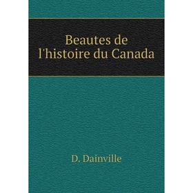 

Книга Beautes de l'histoire du Canada. D. Dainville