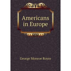 

Книга Americans in Europe. George Monroe Royce